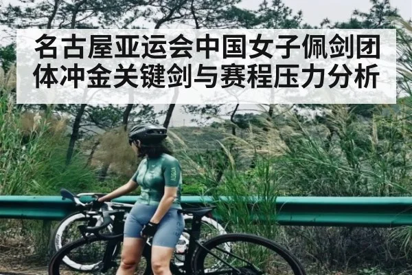 名古屋亚运会中国女子佩剑团体冲金关键剑与赛程压力分析